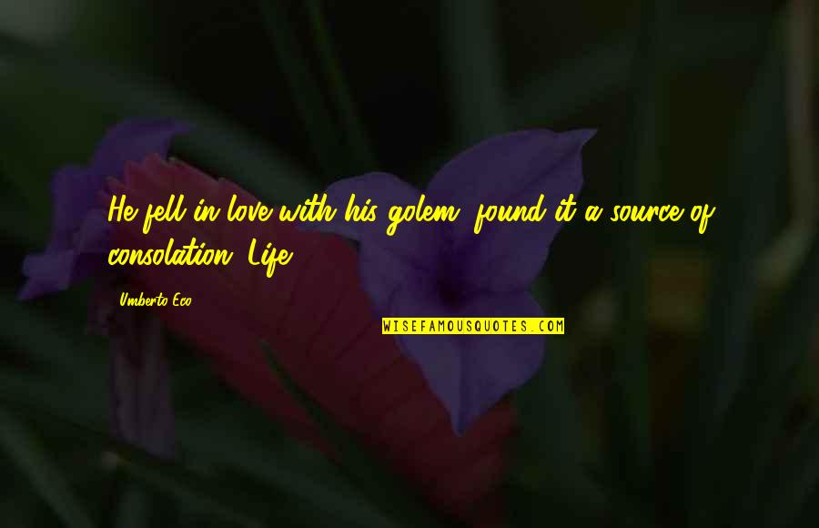 Found The Love Of My Life Quotes By Umberto Eco: He fell in love with his golem, found