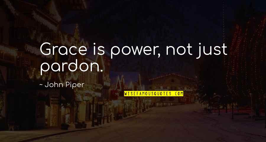 Found The Perfect Girl Quotes By John Piper: Grace is power, not just pardon.