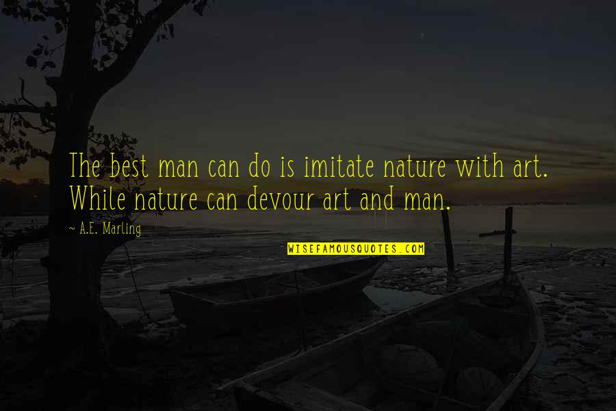 Found The Perfect Man Quotes By A.E. Marling: The best man can do is imitate nature