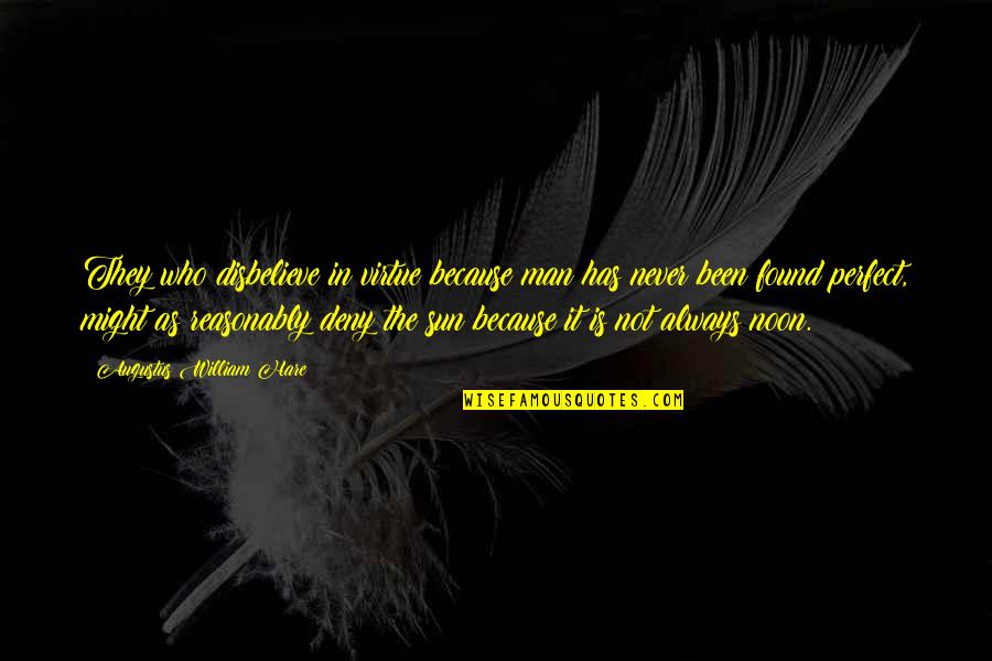 Found The Perfect Man Quotes By Augustus William Hare: They who disbelieve in virtue because man has