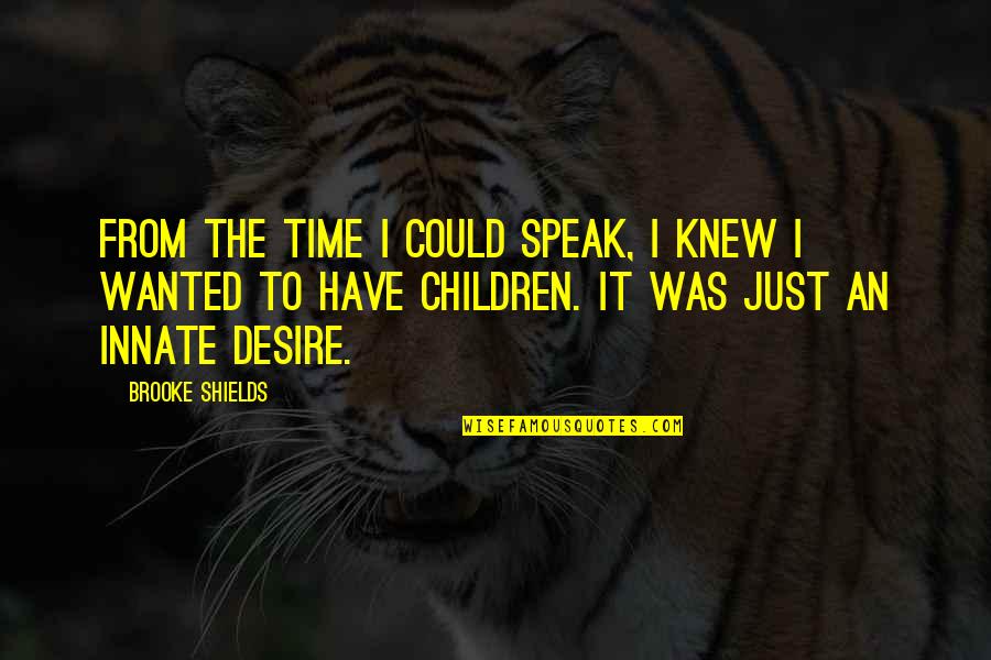 Found The Perfect Man Quotes By Brooke Shields: From the time I could speak, I knew Found The Perfect Man Quotes By Brooke Shields: From the time I could speak, I knew