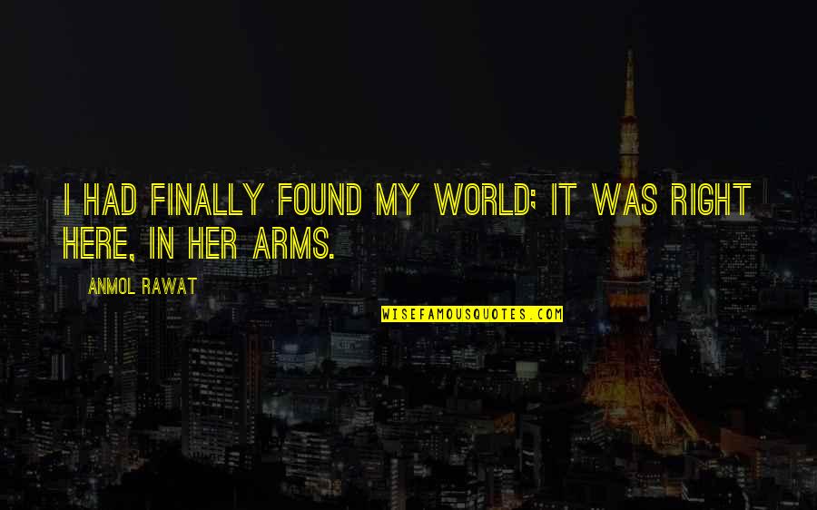 Found The Right Love Quotes By Anmol Rawat: I had finally found my world; it was