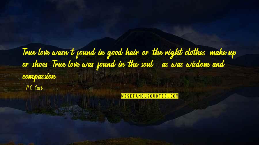 Found The Right Love Quotes By P.C. Cast: True love wasn't found in good hair or