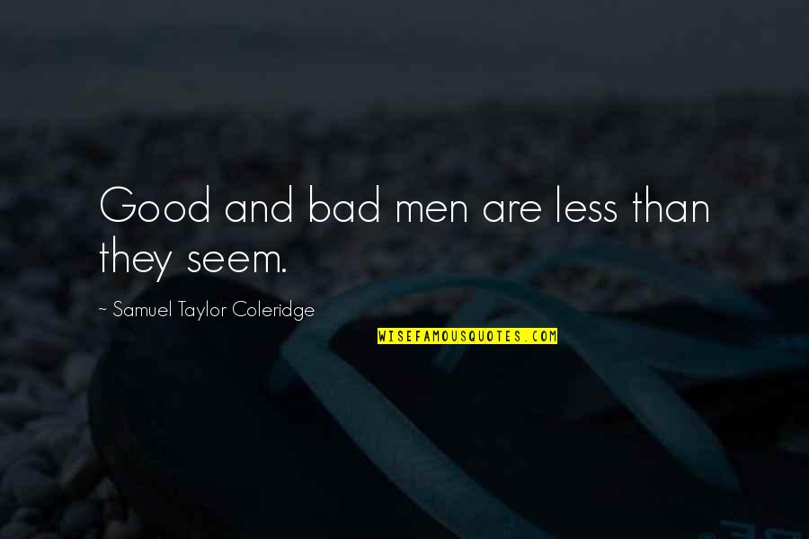 Found The Right One Quotes By Samuel Taylor Coleridge: Good and bad men are less than they