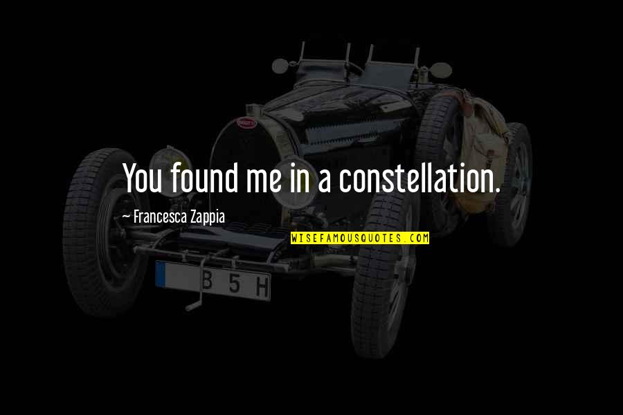 Found You Quotes By Francesca Zappia: You found me in a constellation. Found You Quotes By Francesca Zappia: You found me in a constellation.