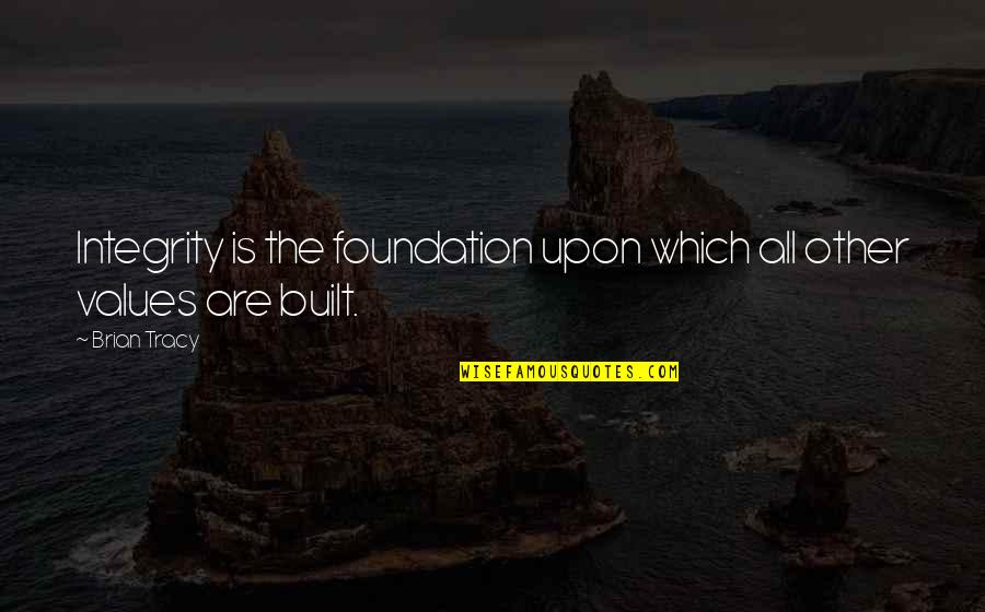 Foundation And Success Quotes By Brian Tracy: Integrity is the foundation upon which all other