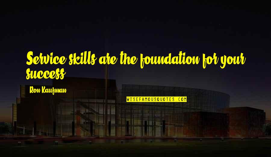 Foundation And Success Quotes By Ron Kaufman: Service skills are the foundation for your success. Foundation And Success Quotes By Ron Kaufman: Service skills are the foundation for your success.