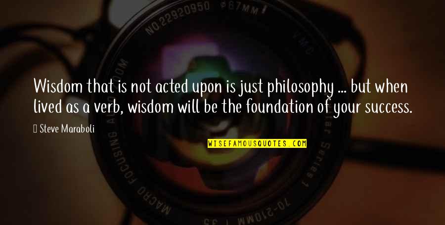 Foundation And Success Quotes By Steve Maraboli: Wisdom that is not acted upon is just Foundation And Success Quotes By Steve Maraboli: Wisdom that is not acted upon is just