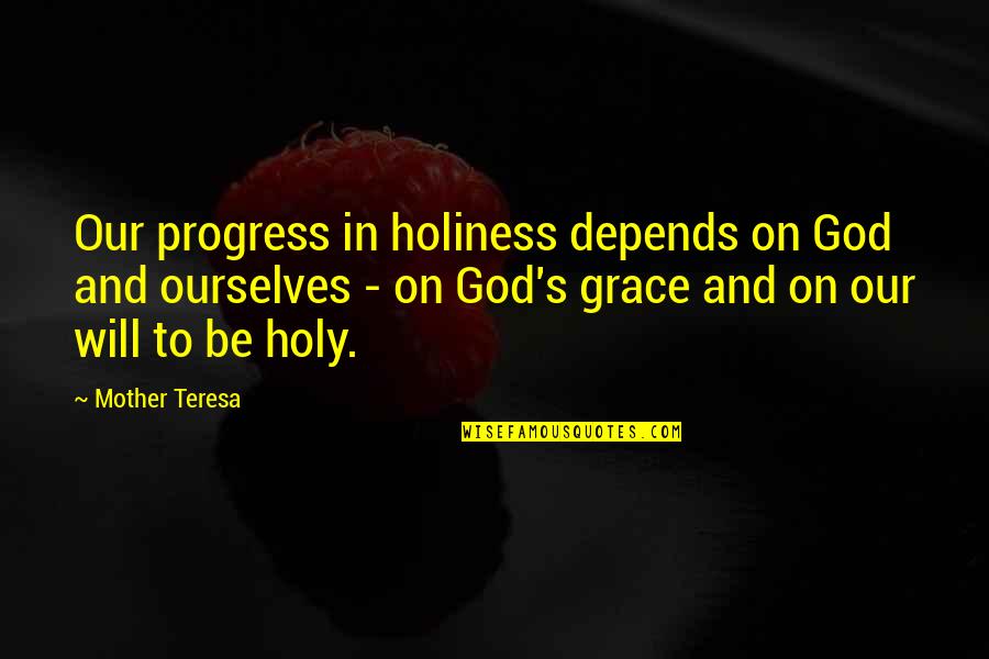 Foundation Bible Quotes By Mother Teresa: Our progress in holiness depends on God and