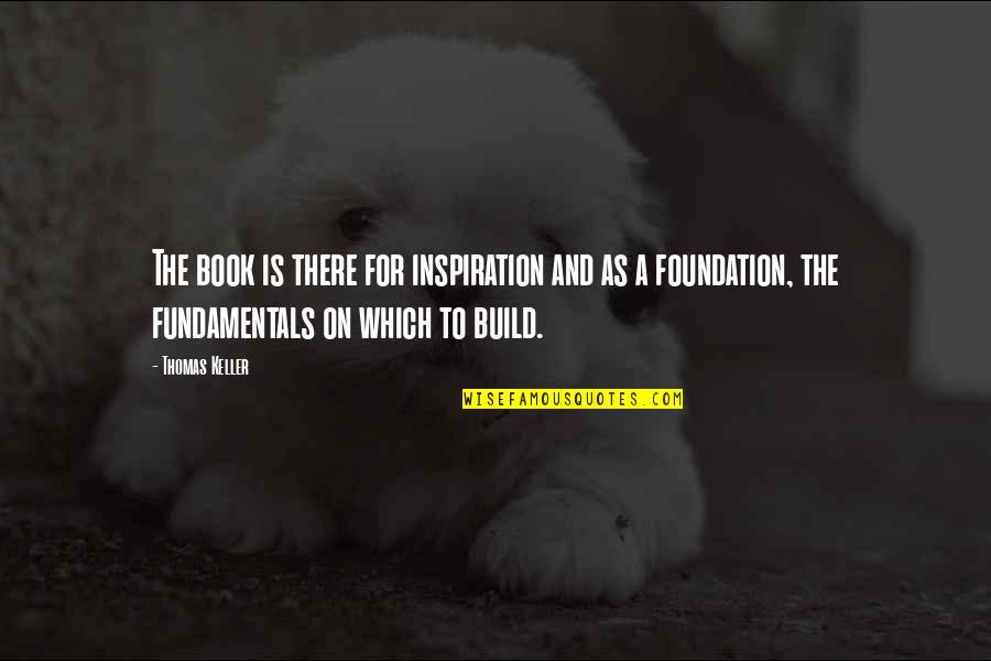 Foundation Book Quotes By Thomas Keller: The book is there for inspiration and as