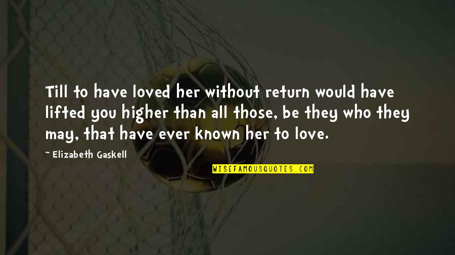 Foundation Day Celebration Quotes By Elizabeth Gaskell: Till to have loved her without return would