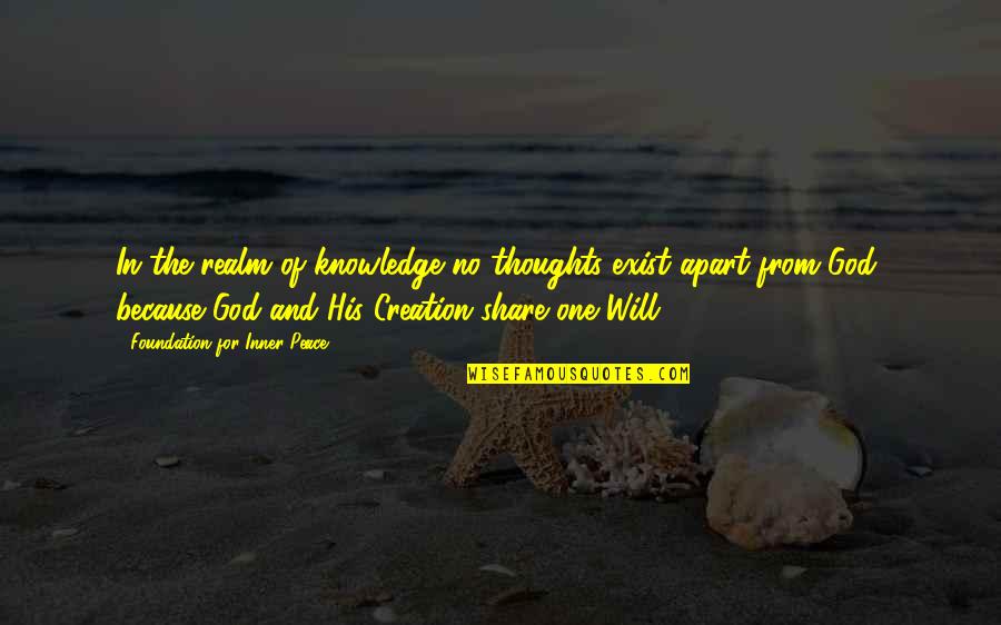 Foundation For Inner Quotes By Foundation For Inner Peace: In the realm of knowledge no thoughts exist Foundation For Inner Quotes By Foundation For Inner Peace: In the realm of knowledge no thoughts exist