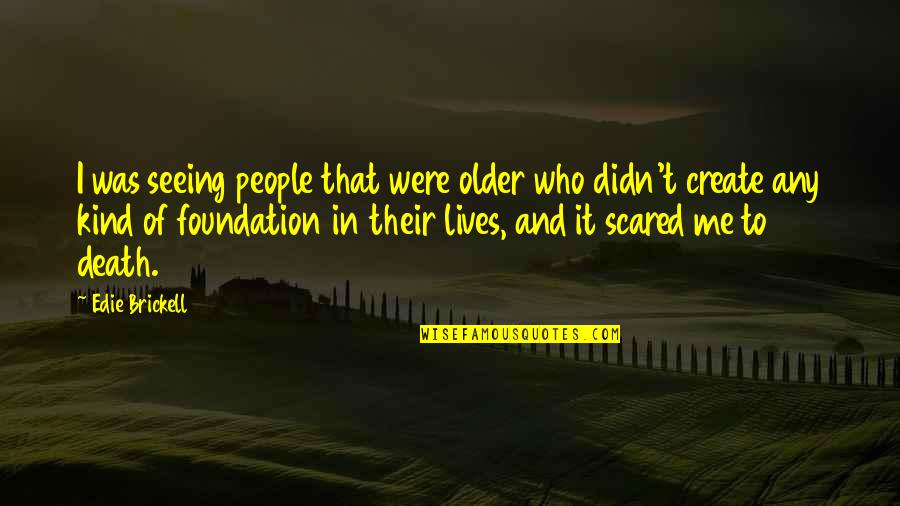 Foundation For Older Quotes By Edie Brickell: I was seeing people that were older who