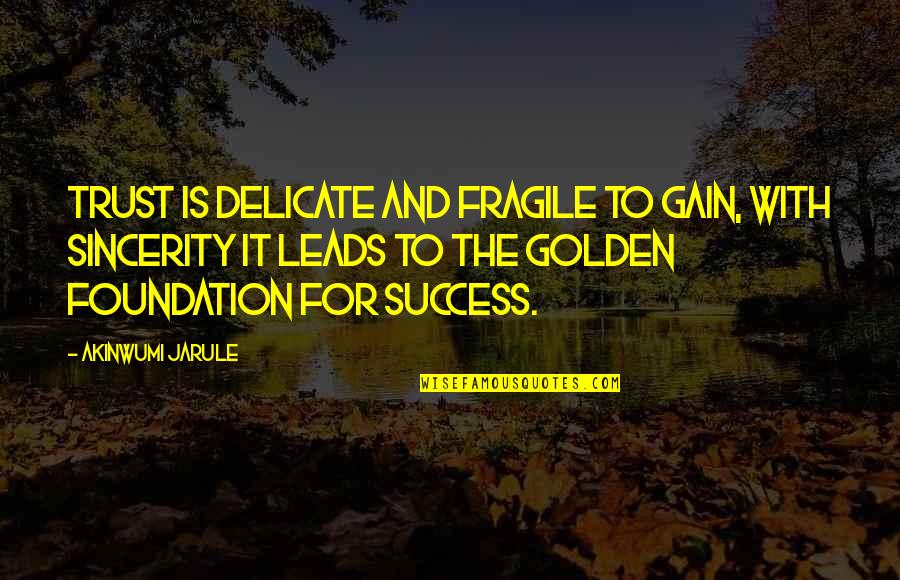 Foundation For Success Quotes By Akinwumi Jarule: Trust is delicate and fragile to gain, with Foundation For Success Quotes By Akinwumi Jarule: Trust is delicate and fragile to gain, with