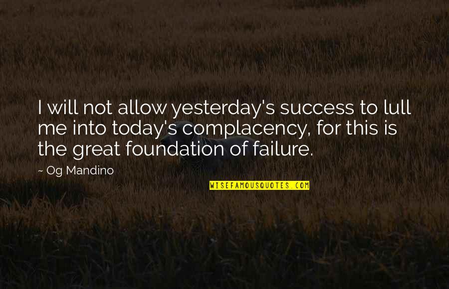 Foundation For Success Quotes By Og Mandino: I will not allow yesterday's success to lull Foundation For Success Quotes By Og Mandino: I will not allow yesterday's success to lull