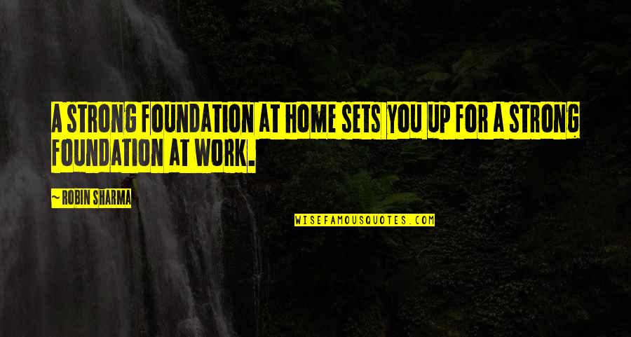 Foundation For Success Quotes By Robin Sharma: A strong foundation at home sets you up