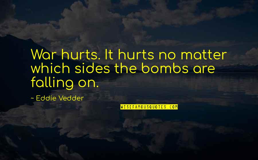 Foundation For The Lost Quotes Quotes By Eddie Vedder: War hurts. It hurts no matter which sides