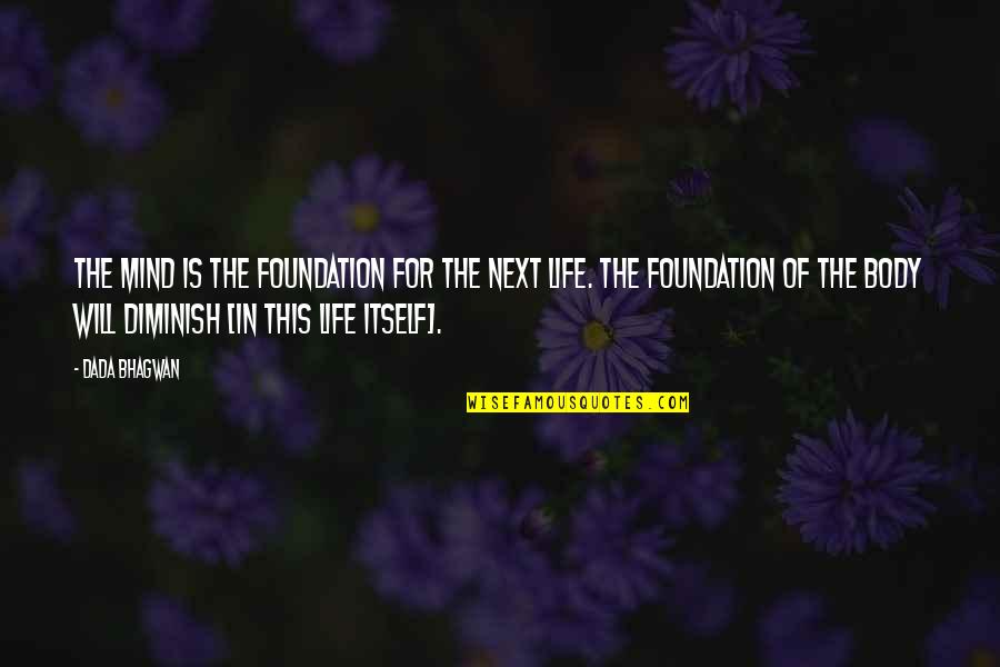 Foundation In Life Quotes By Dada Bhagwan: The mind is the foundation for the next Foundation In Life Quotes By Dada Bhagwan: The mind is the foundation for the next