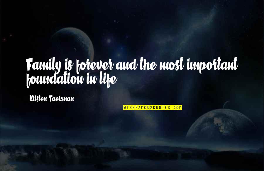 Foundation In Life Quotes By Kristen Taekman: Family is forever and the most important foundation Foundation In Life Quotes By Kristen Taekman: Family is forever and the most important foundation