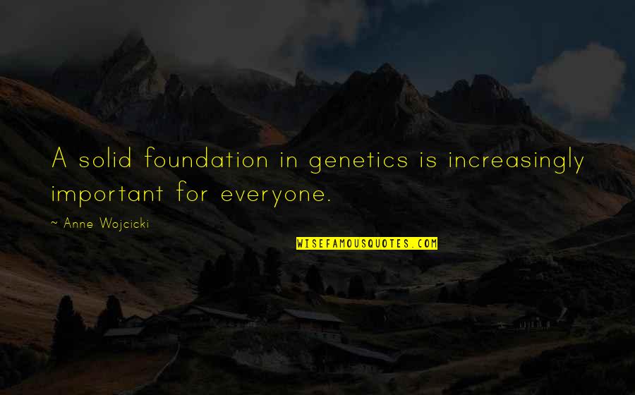Foundation Is Important Quotes By Anne Wojcicki: A solid foundation in genetics is increasingly important