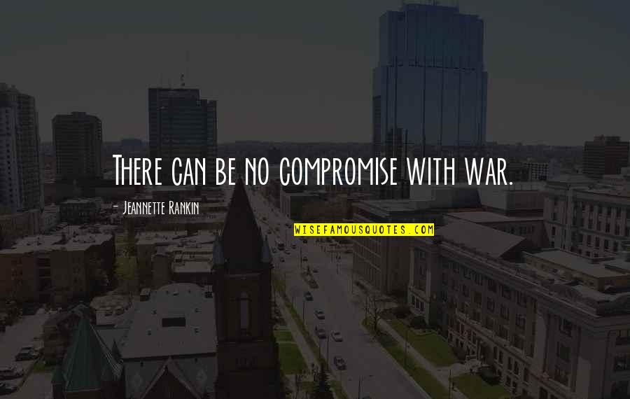 Foundation Makeup Quotes By Jeannette Rankin: There can be no compromise with war.