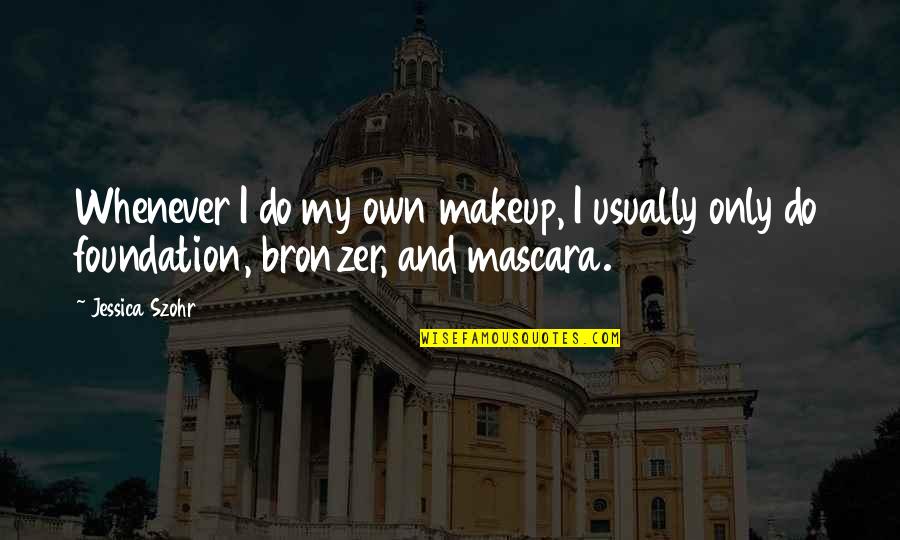 Foundation Makeup Quotes By Jessica Szohr: Whenever I do my own makeup, I usually