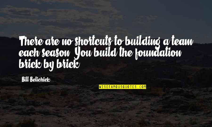 Foundation Of A Building Quotes By Bill Belichick: There are no shortcuts to building a team