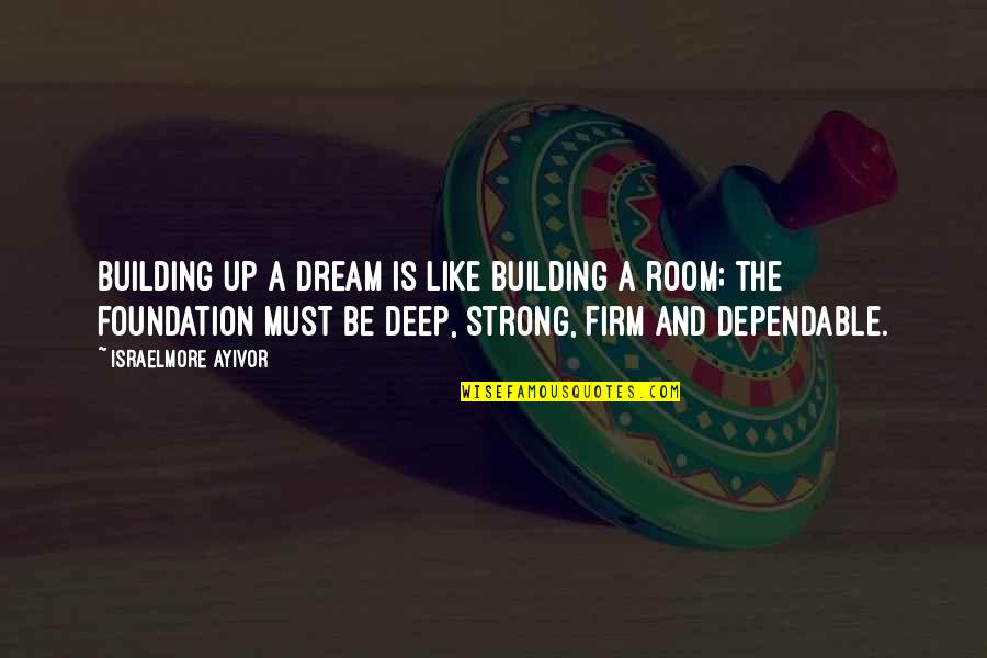 Foundation Of A Building Quotes By Israelmore Ayivor: Building up a dream is like building a