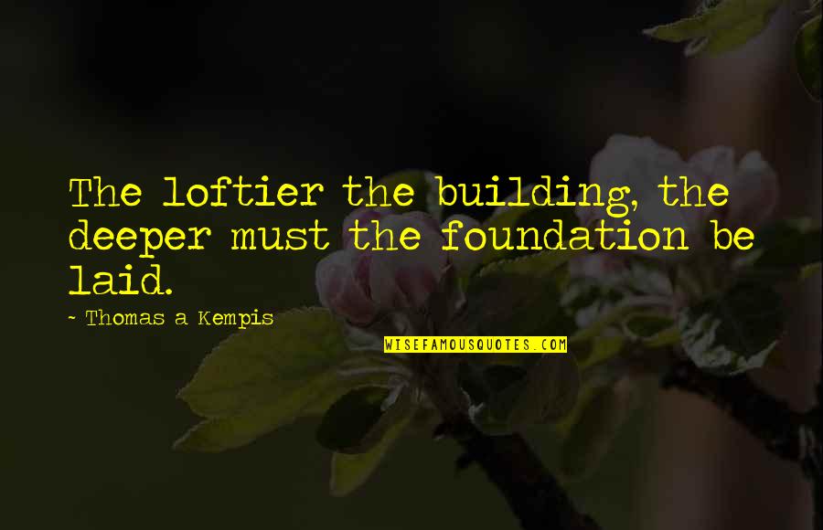 Foundation Of A Building Quotes By Thomas A Kempis: The loftier the building, the deeper must the