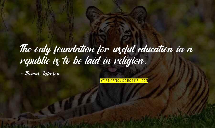 Foundation Of Education Quotes By Thomas Jefferson: The only foundation for useful education in a Foundation Of Education Quotes By Thomas Jefferson: The only foundation for useful education in a