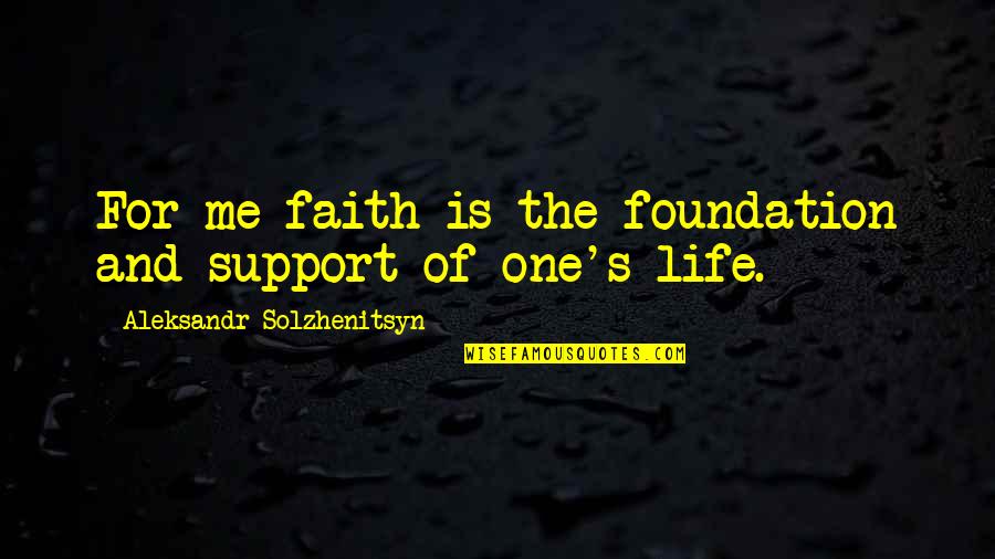 Foundation Of Faith Quotes By Aleksandr Solzhenitsyn: For me faith is the foundation and support