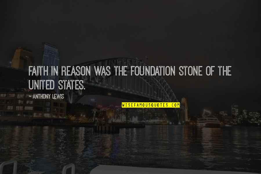 Foundation Of Faith Quotes By Anthony Lewis: Faith in reason was the foundation stone of Foundation Of Faith Quotes By Anthony Lewis: Faith in reason was the foundation stone of