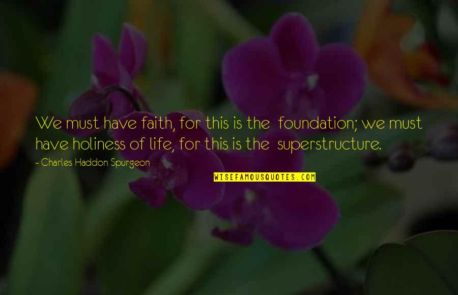 Foundation Of Faith Quotes By Charles Haddon Spurgeon: We must have faith, for this is the