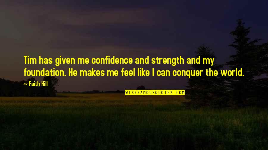 Foundation Of Faith Quotes By Faith Hill: Tim has given me confidence and strength and