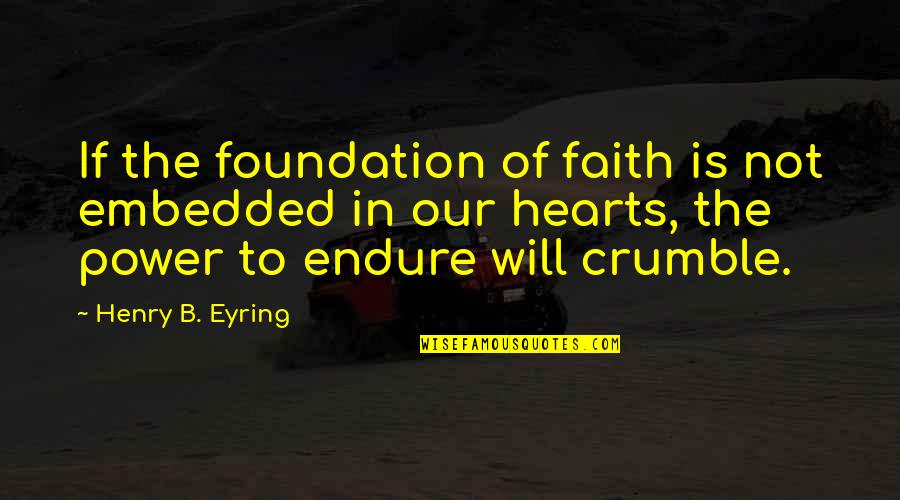 Foundation Of Faith Quotes By Henry B. Eyring: If the foundation of faith is not embedded