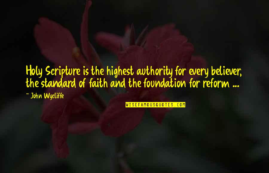 Foundation Of Faith Quotes By John Wycliffe: Holy Scripture is the highest authority for every Foundation Of Faith Quotes By John Wycliffe: Holy Scripture is the highest authority for every