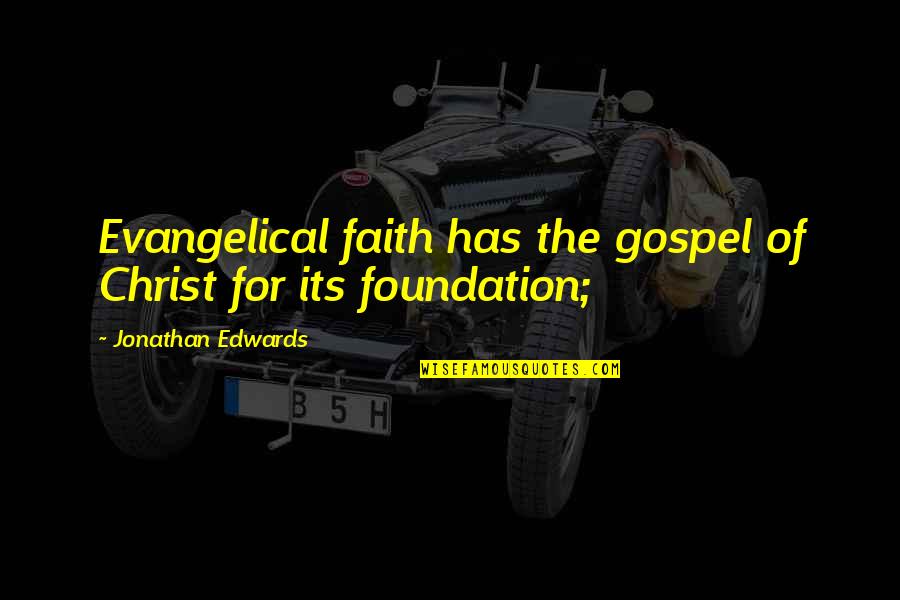Foundation Of Faith Quotes By Jonathan Edwards: Evangelical faith has the gospel of Christ for