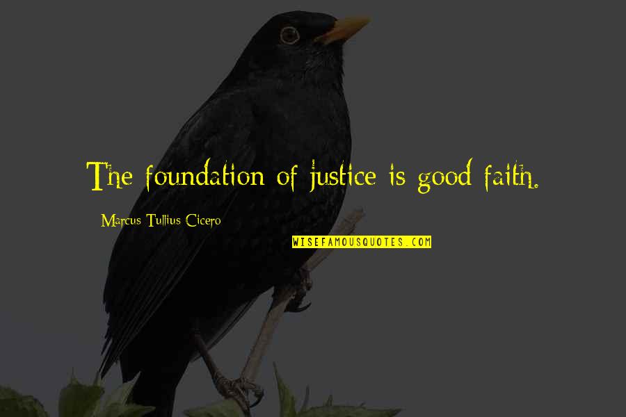 Foundation Of Faith Quotes By Marcus Tullius Cicero: The foundation of justice is good faith.