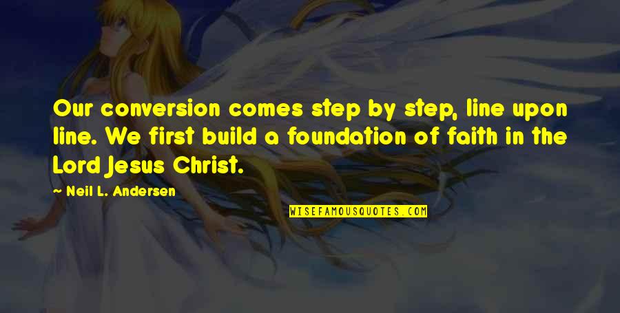 Foundation Of Faith Quotes By Neil L. Andersen: Our conversion comes step by step, line upon Foundation Of Faith Quotes By Neil L. Andersen: Our conversion comes step by step, line upon