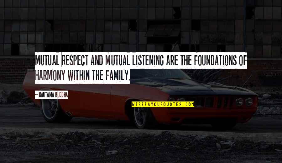Foundation Of Family Quotes By Gautama Buddha: Mutual respect and mutual listening are the foundations