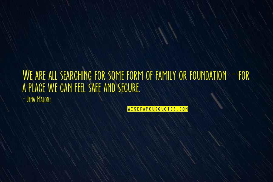 Foundation Of Family Quotes By Jena Malone: We are all searching for some form of