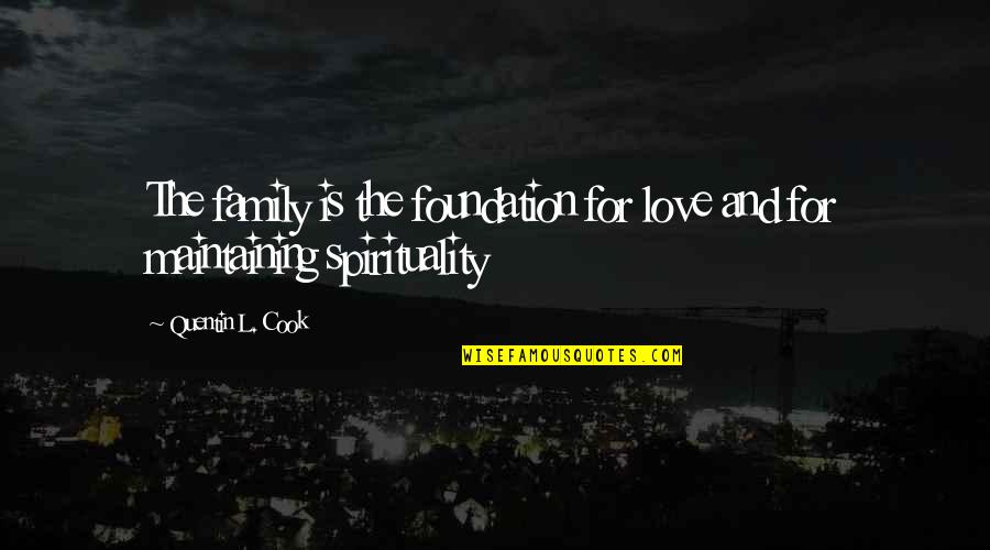 Foundation Of Family Quotes By Quentin L. Cook: The family is the foundation for love and