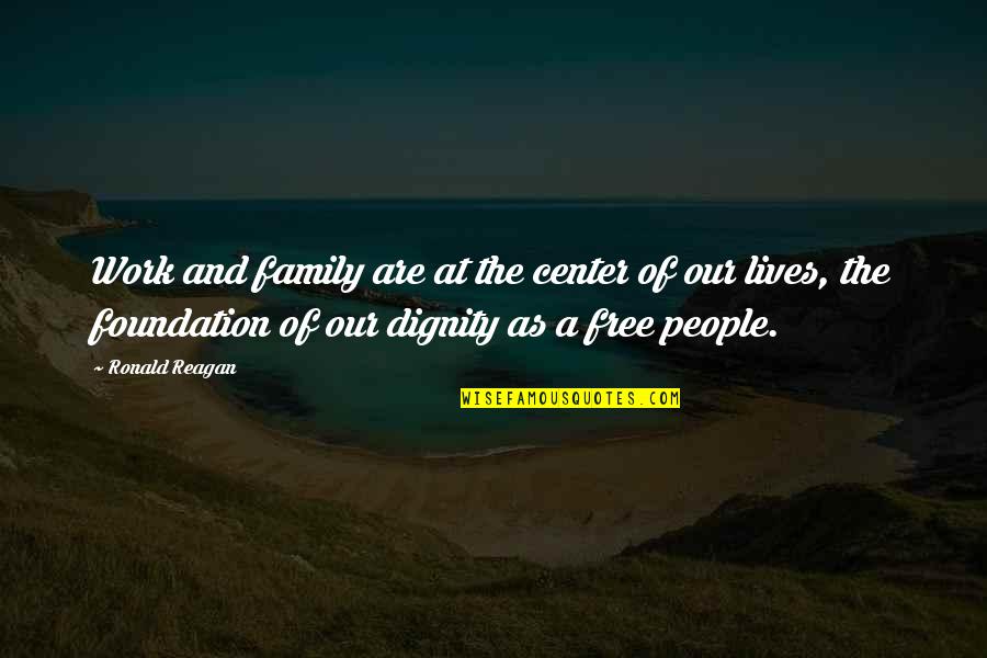 Foundation Of Family Quotes By Ronald Reagan: Work and family are at the center of