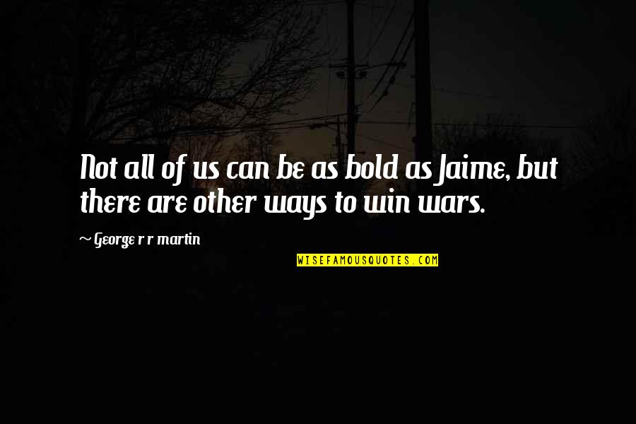 Foundation Of Friendship Quotes By George R R Martin: Not all of us can be as bold Foundation Of Friendship Quotes By George R R Martin: Not all of us can be as bold