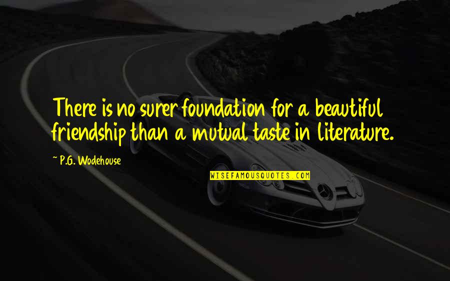 Foundation Of Friendship Quotes By P.G. Wodehouse: There is no surer foundation for a beautiful Foundation Of Friendship Quotes By P.G. Wodehouse: There is no surer foundation for a beautiful