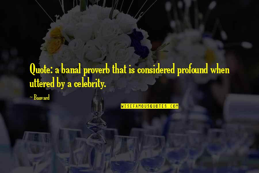 Foundational Work Quotes By Bauvard: Quote: a banal proverb that is considered profound