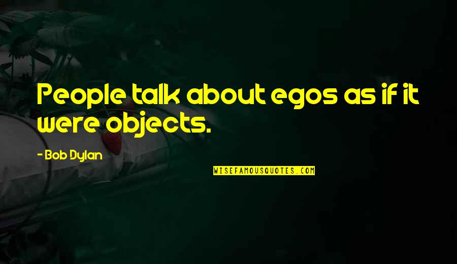 Foundationless Quotes By Bob Dylan: People talk about egos as if it were