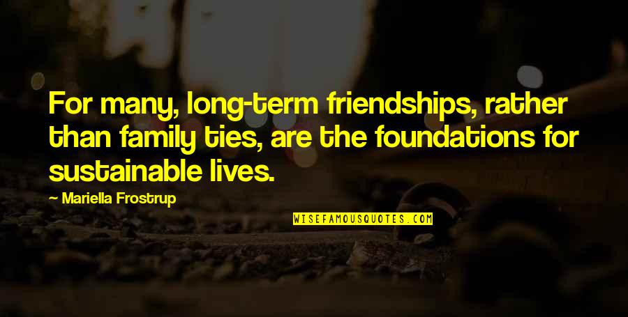 Foundations Family Quotes By Mariella Frostrup: For many, long-term friendships, rather than family ties,
