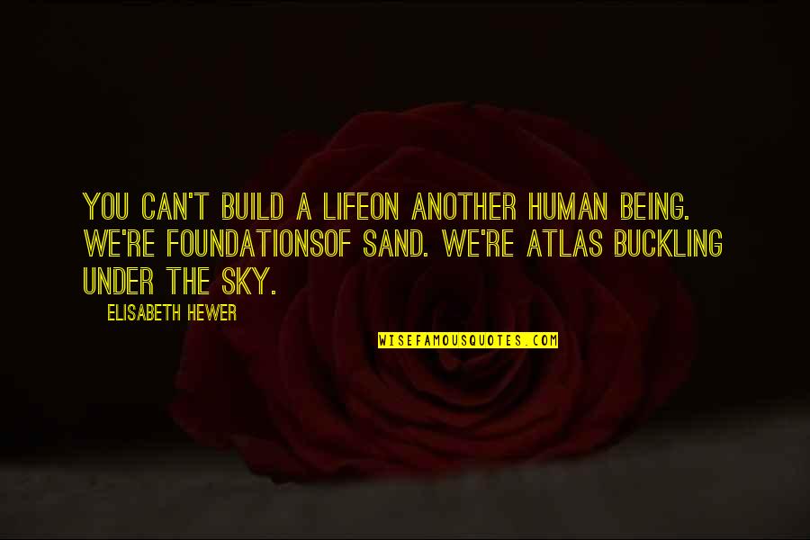 Foundations Of Life Quotes By Elisabeth Hewer: You can't build a lifeon another human being.