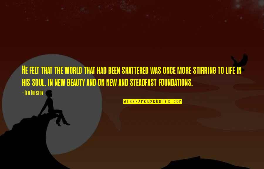 Foundations Of Life Quotes By Leo Tolstoy: He felt that the world that had been